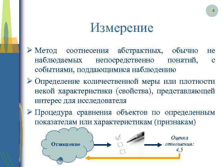 4 Измерение Ø Метод соотнесения абстрактных, обычно не наблюдаемых непосредственно понятий, с событиями, поддающимися