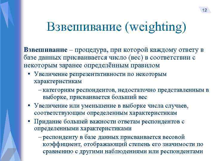 12 Взвешивание (weighting) Взвешивание – процедура, при которой каждому ответу в базе данных присваивается