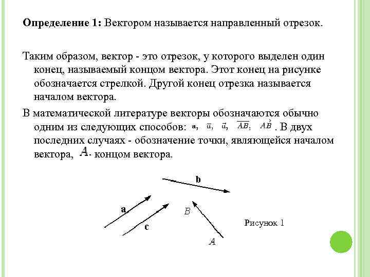 Определение 1: Вектором называется направленный отрезок. Таким образом, вектор - это отрезок, у которого