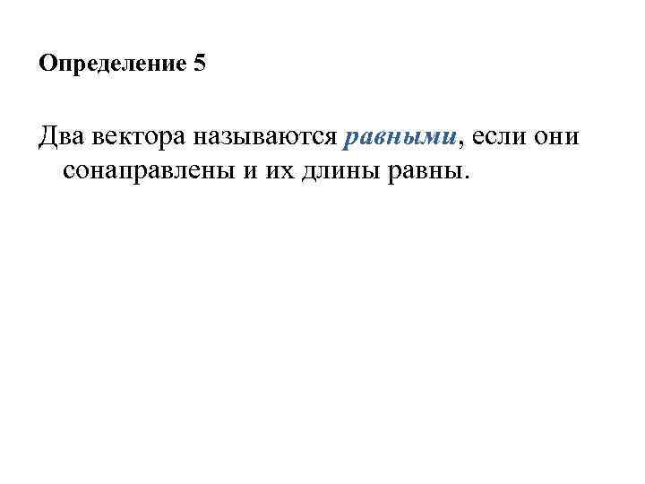 Определение 5 Два вектора называются равными, если они сонаправлены и их длины равны. 