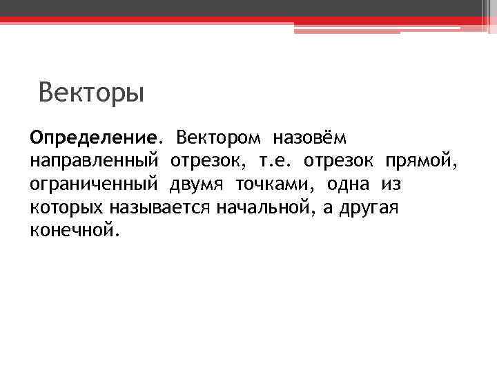 Векторы Определение. Вектором назовём направленный отрезок, т. е. отрезок прямой, ограниченный двумя точками, одна