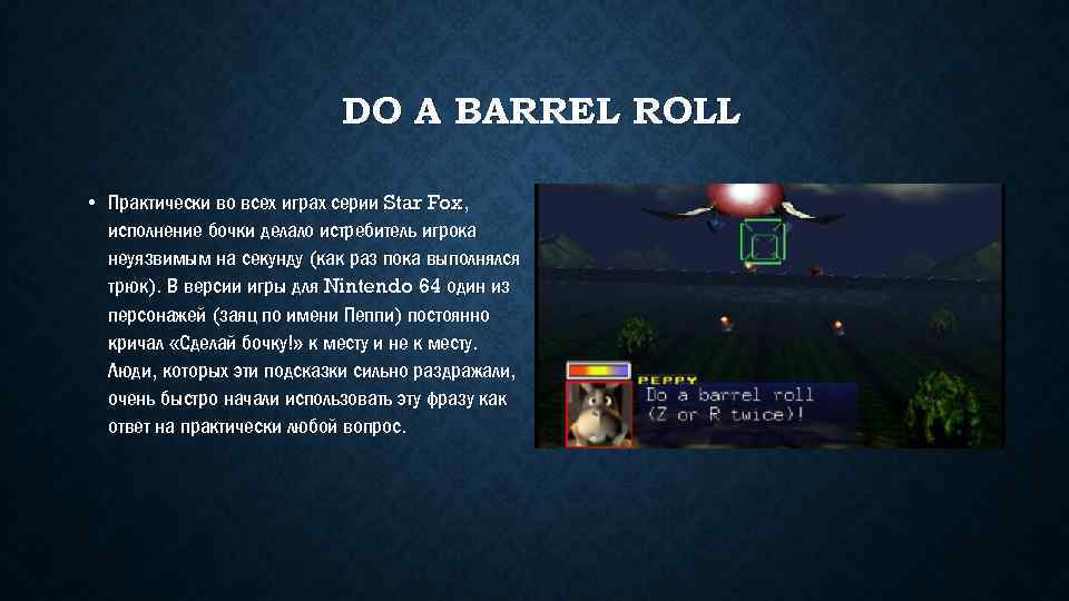 DO A BARREL ROLL • Практически во всех играх серии Star Fox, исполнение бочки