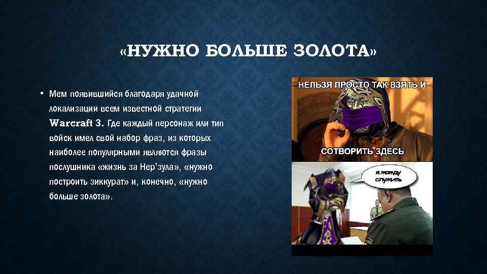  «НУЖНО БОЛЬШЕ ЗОЛОТА» • Мем появившийся благодаря удачной локализации всем известной стратегии Warcraft