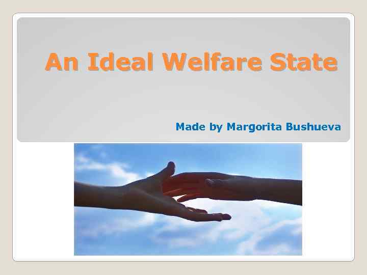 An Ideal Welfare State Made by Margorita Bushueva 