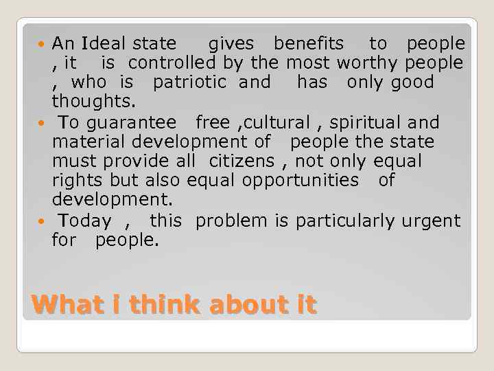 An Ideal state gives benefits to people , it is controlled by the most