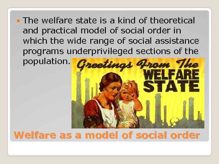  The welfare state is a kind of theoretical and practical model of social
