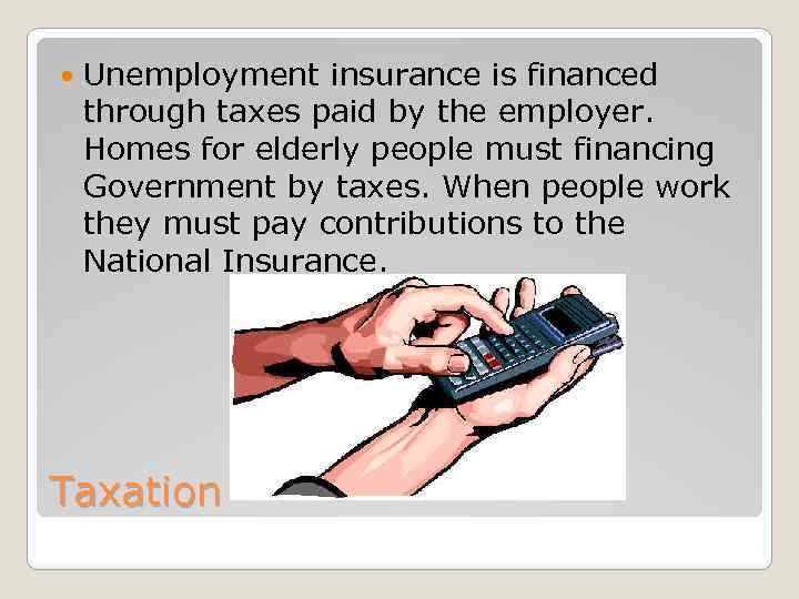  Unemployment insurance is financed through taxes paid by the employer. Homes for elderly