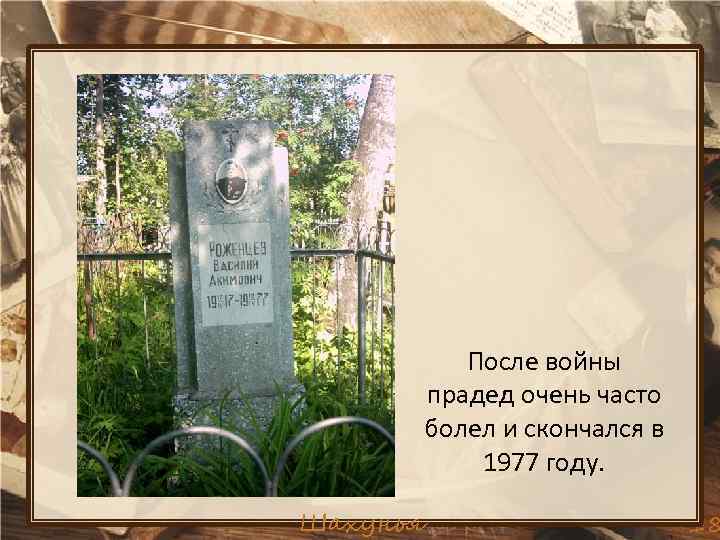 После войны прадед очень часто болел и скончался в 1977 году. Шахунья 18 