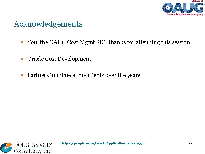 Acknowledgements § You, the OAUG Cost Mgmt SIG, thanks for attending this session §