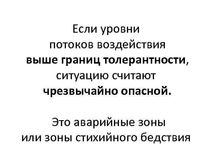 Если уровни потоков воздействия выше границ толерантности, ситуацию считают чрезвычайно опасной. Это аварийные зоны