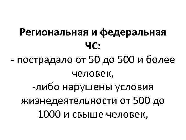 Региональная и федеральная ЧС: - пострадало от 50 до 500 и более человек, -либо