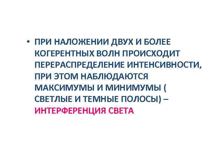  • ПРИ НАЛОЖЕНИИ ДВУХ И БОЛЕЕ КОГЕРЕНТНЫХ ВОЛН ПРОИСХОДИТ ПЕРЕРАСПРЕДЕЛЕНИЕ ИНТЕНСИВНОСТИ, ПРИ ЭТОМ