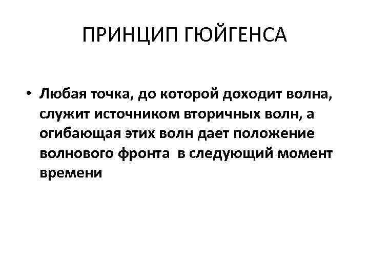 ПРИНЦИП ГЮЙГЕНСА • Любая точка, до которой доходит волна, служит источником вторичных волн, а