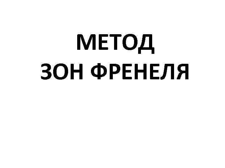 МЕТОД ЗОН ФРЕНЕЛЯ 