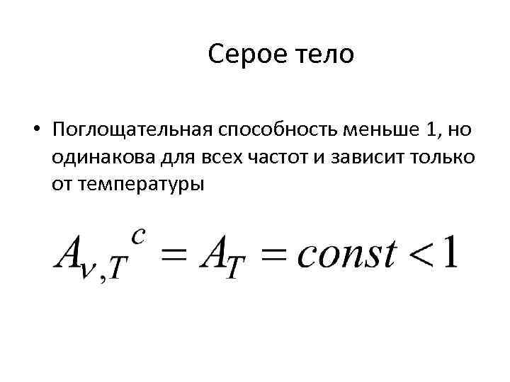 Серое тело • Поглощательная способность меньше 1, но одинакова для всех частот и зависит