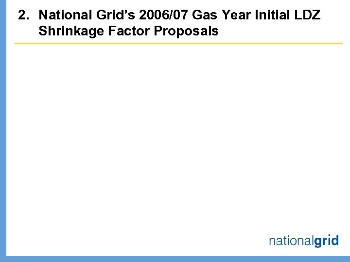 2. National Grid’s 2006/07 Gas Year Initial LDZ Shrinkage Factor Proposals 