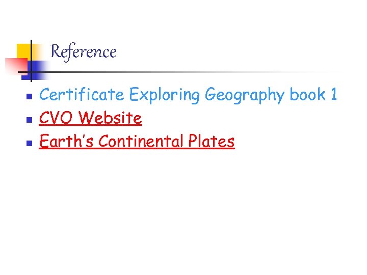 Reference n n n Certificate Exploring Geography book 1 CVO Website Earth’s Continental Plates