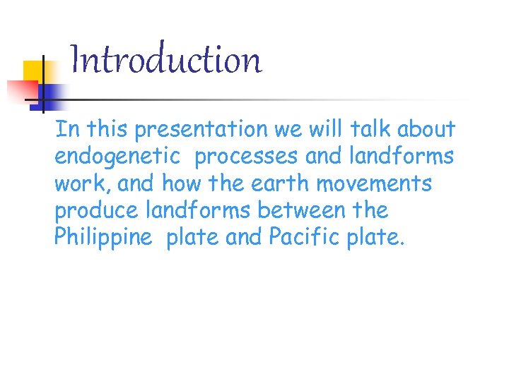 Introduction In this presentation we will talk about endogenetic processes and landforms work, and