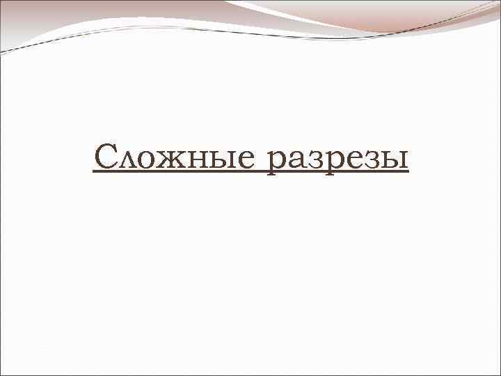 Сложные разрезы 