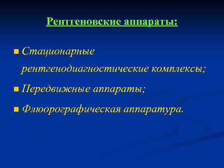 Рентгеновские аппараты: n Стационарные рентгенодиагностические комплексы; n Передвижные аппараты; n Флюорографическая аппаратура. 