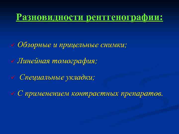 Разновидности рентгенографии: ü Обзорные и прицельные снимки; ü Линейная томография; ü Специальные укладки; ü