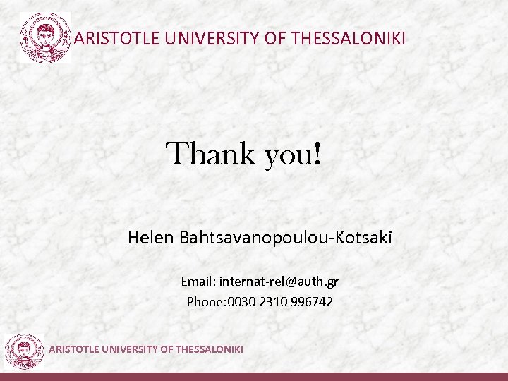 ARISTOTLE UNIVERSITY OF THESSALONIKI Thank you! Helen Bahtsavanopoulou-Kotsaki Email: internat-rel@auth. gr Phone: 0030 2310