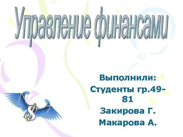 Выполнили: Студенты гр. 4981 Закирова Г. Макарова А. 