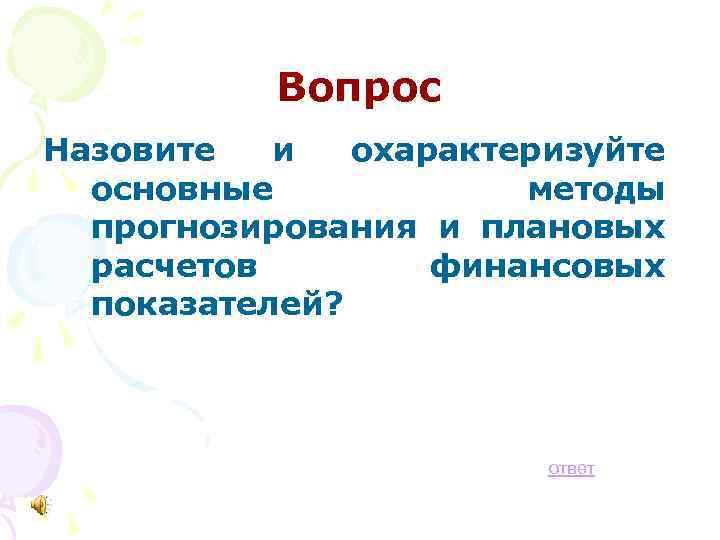 Вопрос Назовите и охарактеризуйте основные методы прогнозирования и плановых расчетов финансовых показателей? ответ 