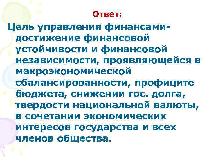 Ответ: Цель управления финансамидостижение финансовой устойчивости и финансовой независимости, проявляющейся в макроэкономической сбалансированности, профиците