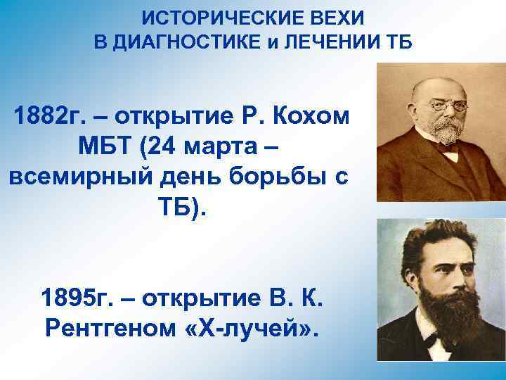 ИСТОРИЧЕСКИЕ ВЕХИ В ДИАГНОСТИКЕ и ЛЕЧЕНИИ ТБ 1882 г. – открытие Р. Кохом МБТ