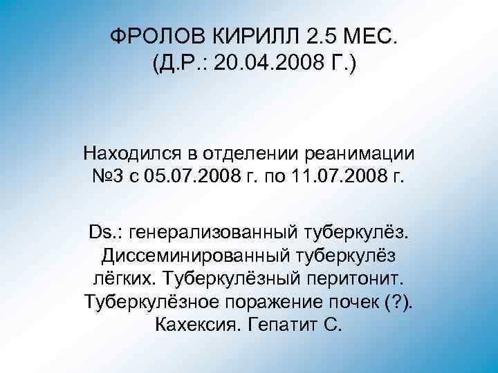 ФРОЛОВ КИРИЛЛ 2. 5 МЕС. (Д. Р. : 20. 04. 2008 Г. ) Находился