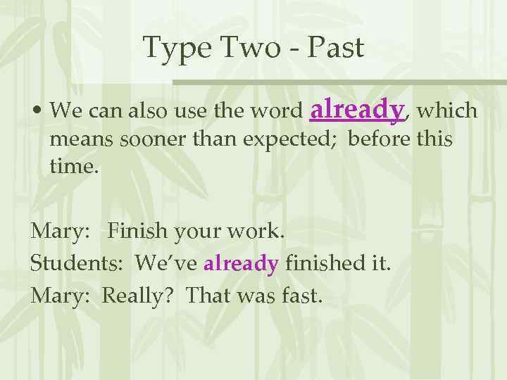 Type Two - Past • We can also use the word already, which means