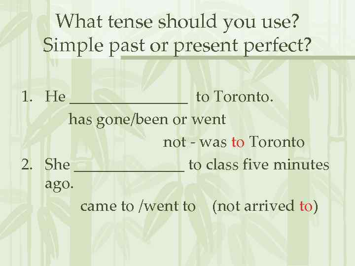 What tense should you use? Simple past or present perfect? 1. He ________ to
