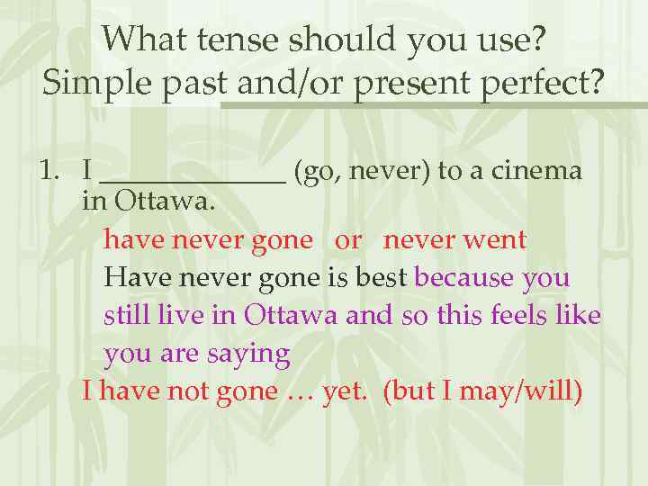 What tense should you use? Simple past and/or present perfect? 1. I _______ (go,
