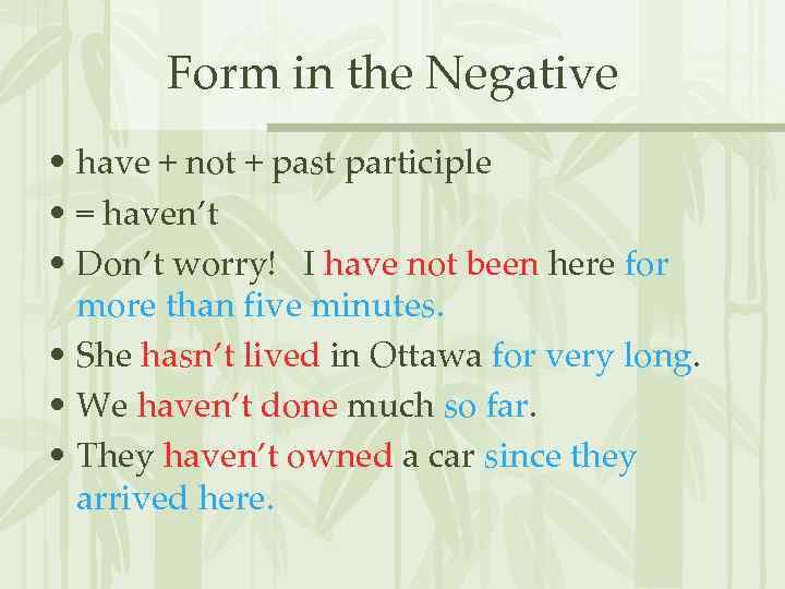 Form in the Negative • have + not + past participle • = haven’t