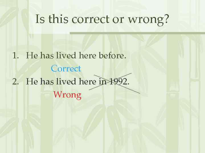 Is this correct or wrong? 1. He has lived here before. Correct 2. He