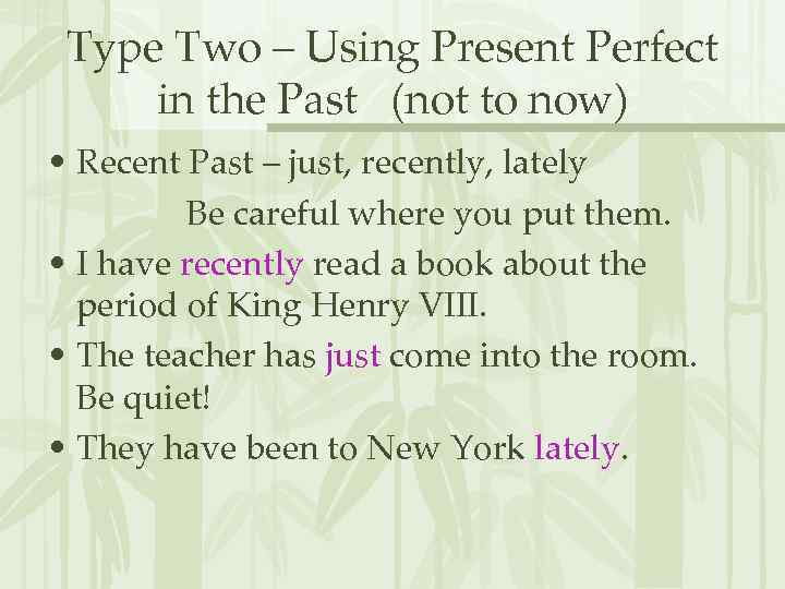 Type Two – Using Present Perfect in the Past (not to now) • Recent