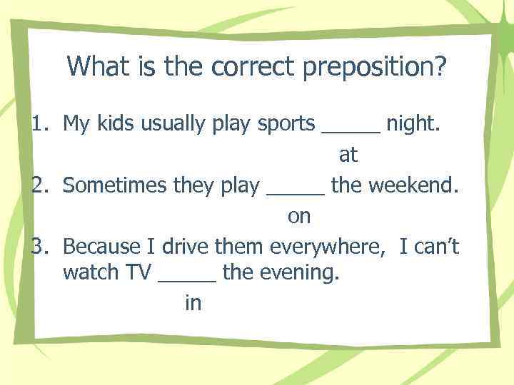 What is the correct preposition? 1. My kids usually play sports _____ night. at