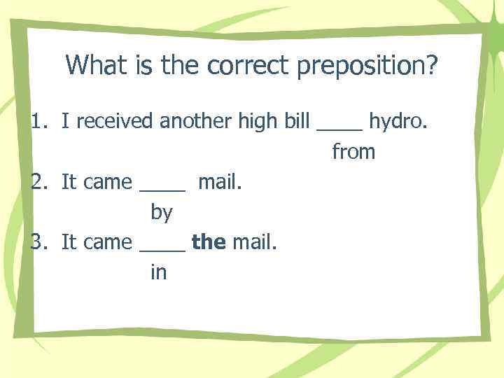 What is the correct preposition? 1. I received another high bill ____ hydro. from