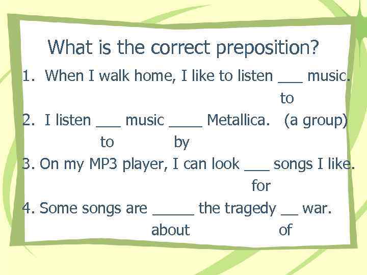 What is the correct preposition? 1. When I walk home, I like to listen