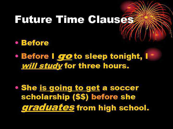 Future Time Clauses • Before I go to sleep tonight, I will study for