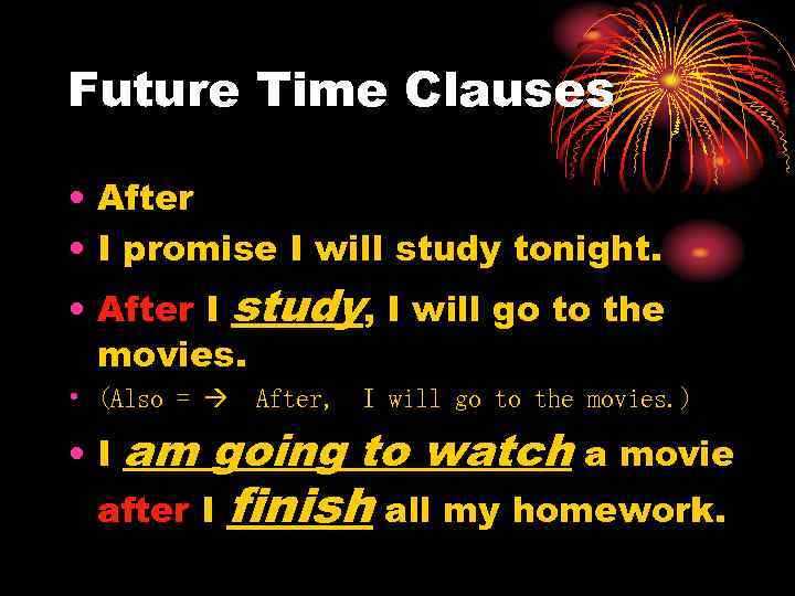Future Time Clauses • After • I promise I will study tonight. • After