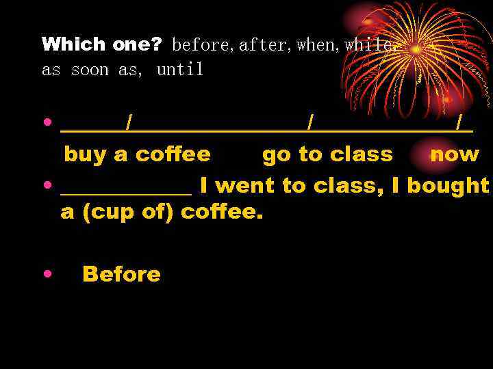 Which one? before, after, when, while, as soon as, until • ______/_____________/_ buy a