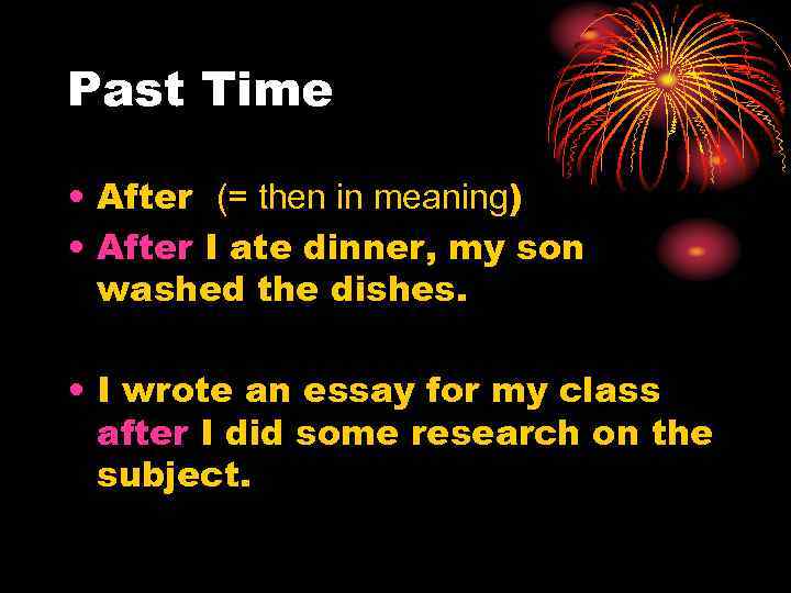 Past Time • After (= then in meaning) • After I ate dinner, my