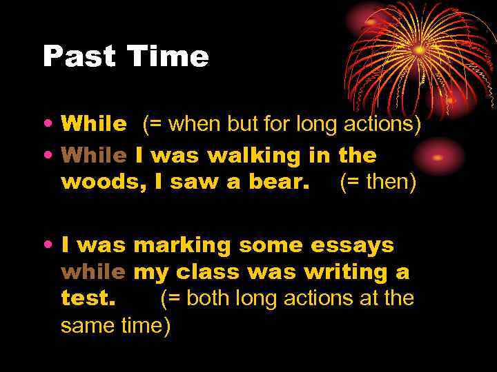 Past Time • While (= when but for long actions) • While I was