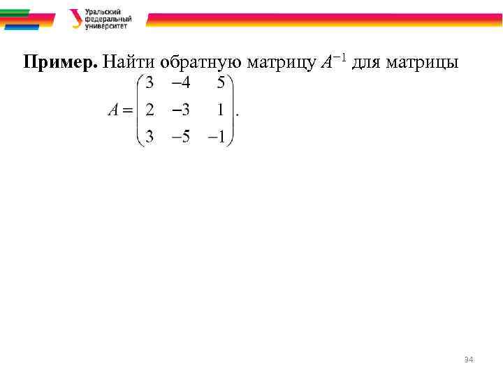 Пример. Найти обратную матрицу A− 1 для матрицы 34 