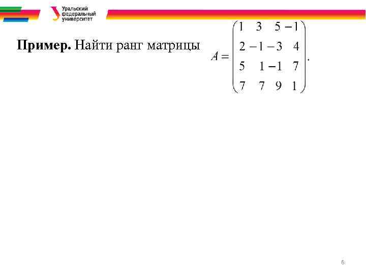Пример. Найти ранг матрицы 6 