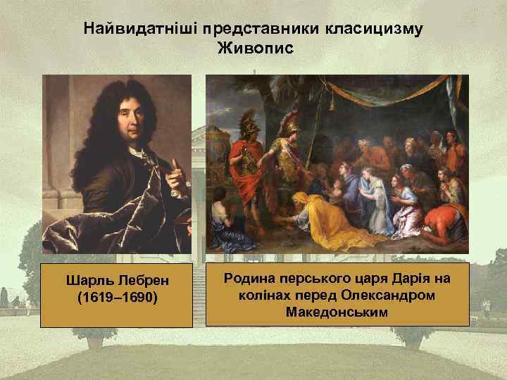 Найвидатніші представники класицизму Живопис Шарль Лебрен (1619– 1690) Родина перського царя Дарія на колінах