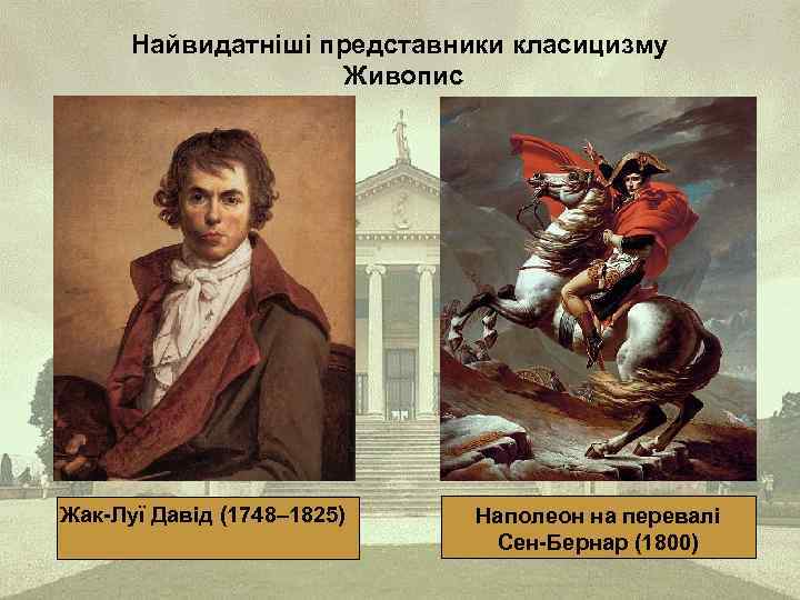 Найвидатніші представники класицизму Живопис Жак-Луї Давід (1748– 1825) Наполеон на перевалі Сен-Бернар (1800) 
