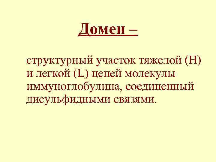 Домен – структурный участок тяжелой (H) и легкой (L) цепей молекулы иммуноглобулина, соединенный дисульфидными